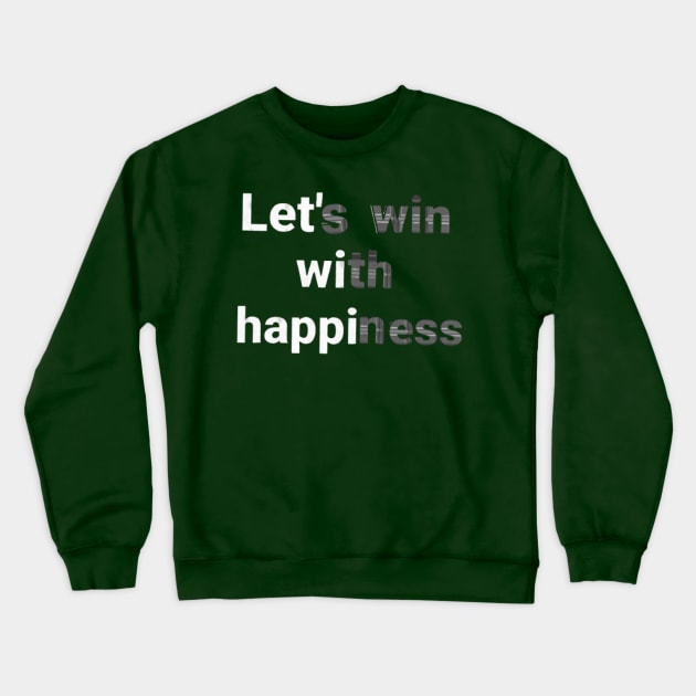 let's win with happiness.text art Design. Crewneck Sweatshirt by Dilhani